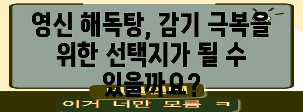 영신 해독탕으로 감기 극복 | 효과와 주의사항
