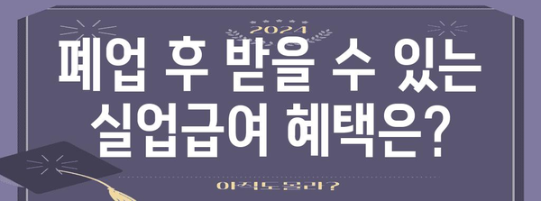 사업자 폐업 후 실업급여 신청 가이드 | 조건 및 혜택