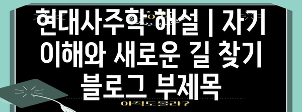 현대사주학 해설 | 자기 이해와 새로운 길 찾기