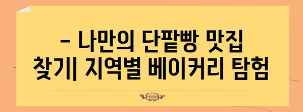 전국 단팥빵 맛집 탐방 | 지역별 추천 베이커리