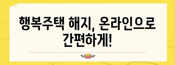 행복주택 온라인 해지 절차 | 간편하게 해약 신청하기