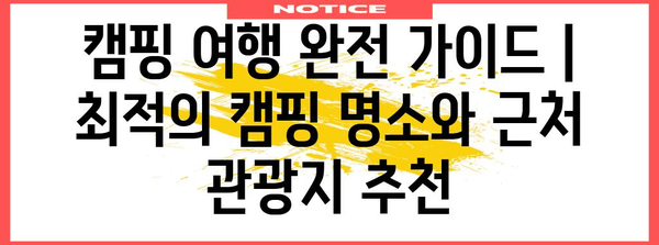캠핑 여행 완전 가이드 | 최적의 캠핑 명소와 근처 관광지 추천