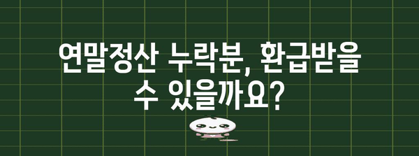 연말정산 누락분 환급 신청, 이렇게 하면 됩니다! | 환급 신청 방법, 필요 서류, 주의 사항