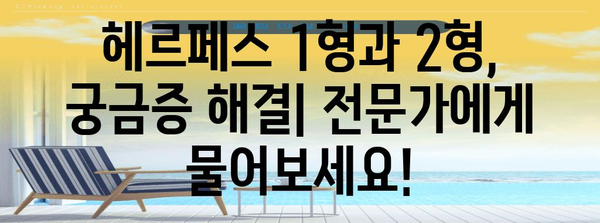 구내염 비교 가이드 | 헤르페스 1형 vs 헤르페스 2형