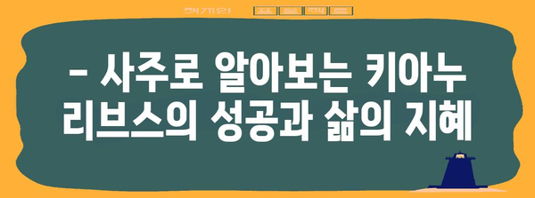 키아누 리브스의 운명 | 사주 분석을 통한 성공과 비밀