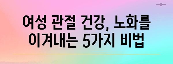 관절 노화 대비 | 여성 필수 관절 건강 완벽 가이드