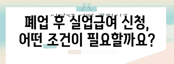 사업자 폐업 후 실업급여 신청 가이드 | 조건 및 혜택