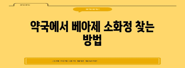 배탈 해결사 베아제 소화정 찾는 쉽고 간편한 방법