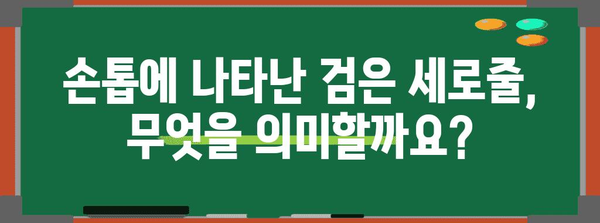 검은 세로줄 손톱 | 증상, 원인, 해결책