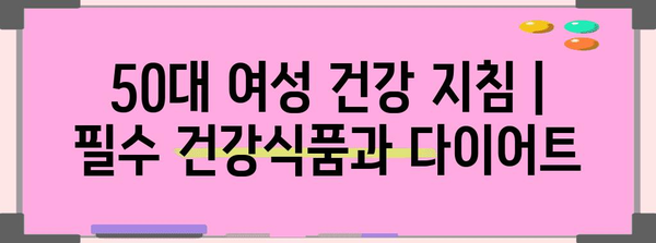 50대 여성 건강 지침 | 필수 건강식품과 다이어트