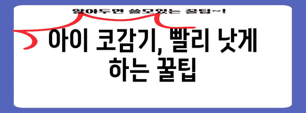 아이 코감기 신속 대처법 | 원인, 치료, 예방