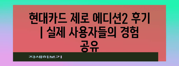 현대카드 제로 에디션2 후기 | 실제 사용자들의 경험 공유