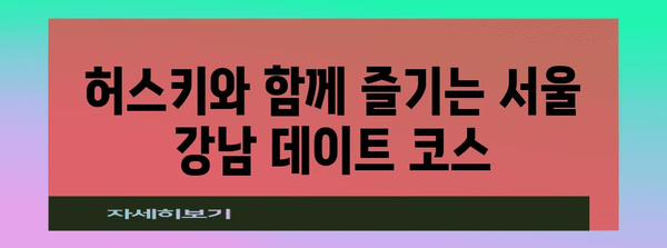 허스키와 편안한 휴식 | 서울 강남의 애견 카페 데이트