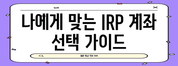 IRP IRP계좌 개설 가이드 | 노후 준비를 위한 실전 방안