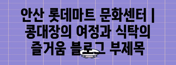 안산 롯데마트 문화센터 | 콩대장의 여정과 식탁의 즐거움