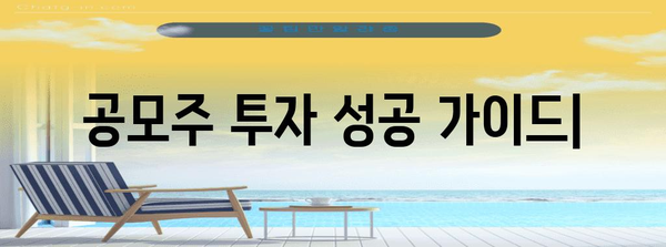 공모주 투자 성공 필수 가이드 | 핵심 전략과 유의 사항