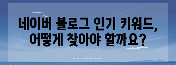 네이버 블로그 인기 키워드로 돌파하기 | 경쟁력 향상 전략