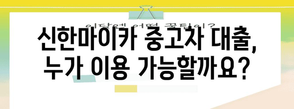신한마이카 중고차 대출 완벽 가이드 | 금리, 자격, 한도 한눈에
