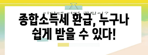 종합소득세 환급 가이드 | 개인과 사업자를 위한 쉬운 단계