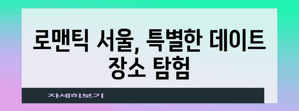 서울 데이트 완벽 가이드 | 숨겨진 보석과 맛집 탐험